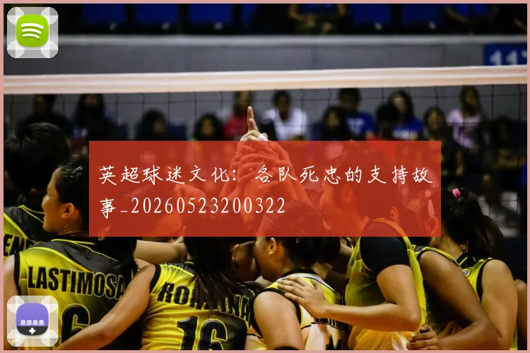 英超球迷文化:各队死忠的支持故事_20260523200322